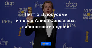 Питт с «Глобусом» и новая Алиса Селезнева: киноновости недели